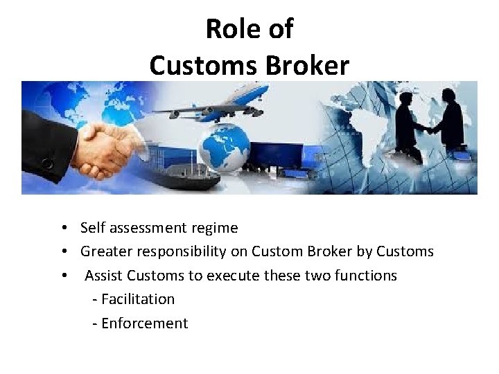 Role of Customs Broker • Self assessment regime • Greater responsibility on Custom Broker