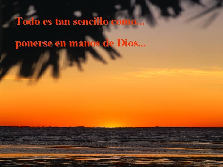 Todo es tan sencillo como. . . ponerse en manos de Dios. . .