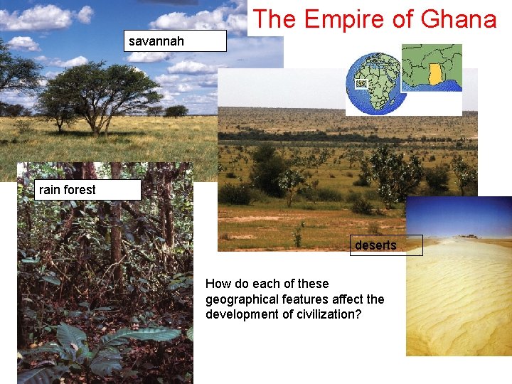 The Empire of Ghana savannah rain forest deserts How do each of these geographical