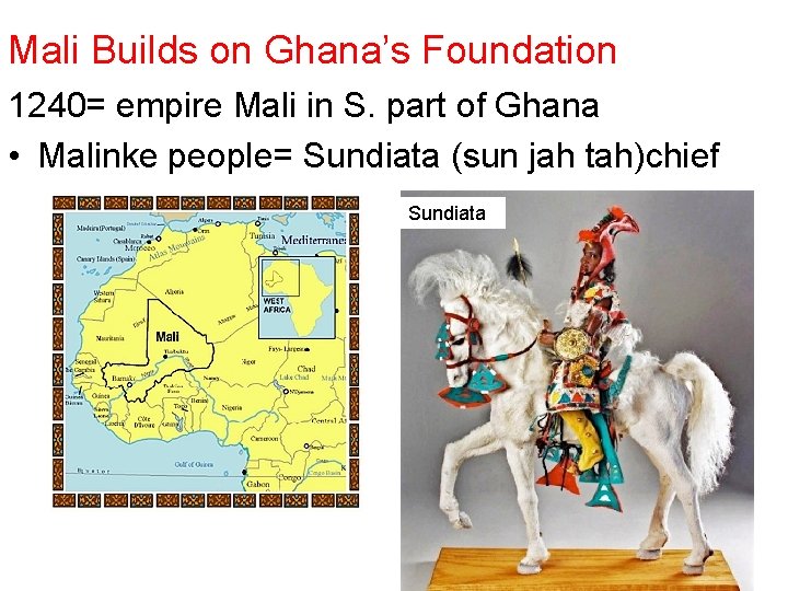 Mali Builds on Ghana’s Foundation 1240= empire Mali in S. part of Ghana •