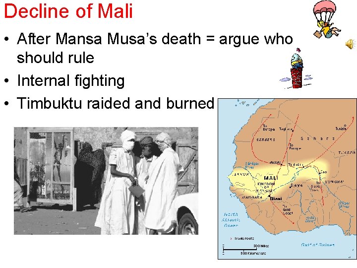 Decline of Mali • After Mansa Musa’s death = argue who should rule •