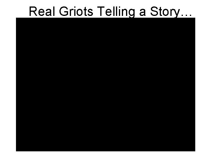 Real Griots Telling a Story… 