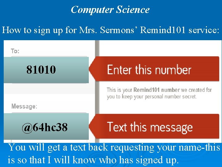 Computer Science How to sign up for Mrs. Sermons’ Remind 101 service: 81010 @64