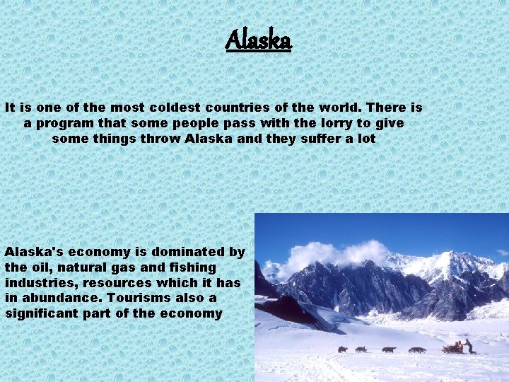 Alaska It is one of the most coldest countries of the world. There is