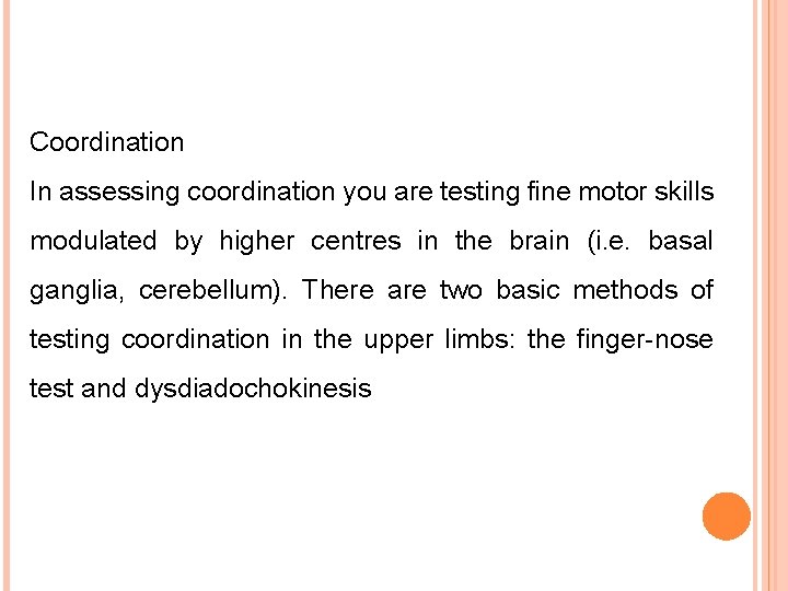 Coordination In assessing coordination you are testing fine motor skills modulated by higher centres