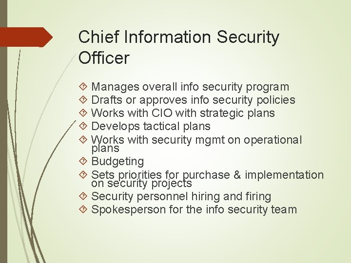 Chief Information Security Officer Manages overall info security program Drafts or approves info security
