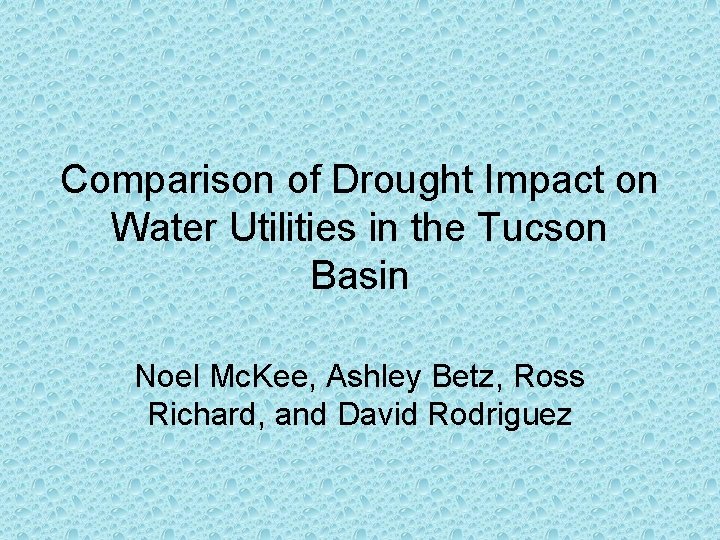 Comparison of Drought Impact on Water Utilities in the Tucson Basin Noel Mc. Kee,