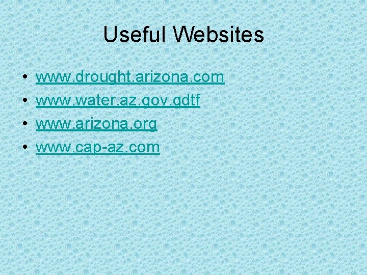 Useful Websites • • www. drought. arizona. com www. water. az. gov. gdtf www.