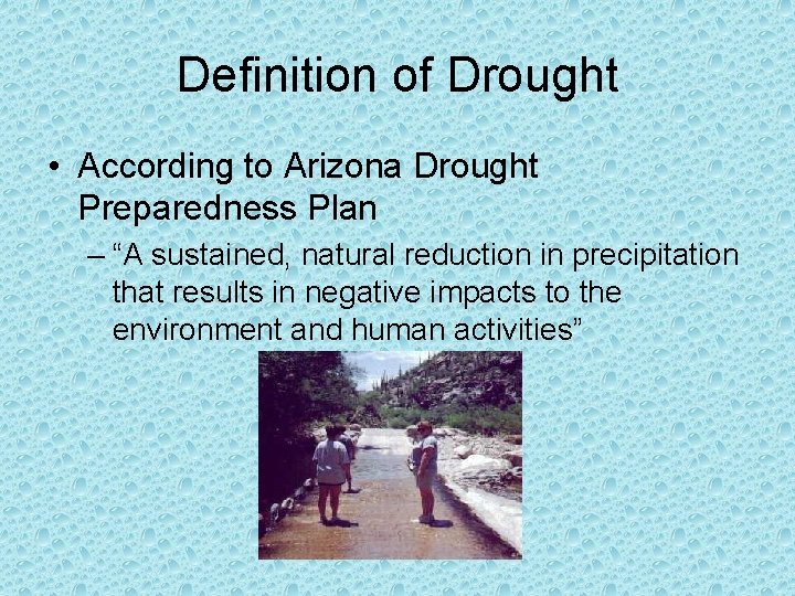 Definition of Drought • According to Arizona Drought Preparedness Plan – “A sustained, natural