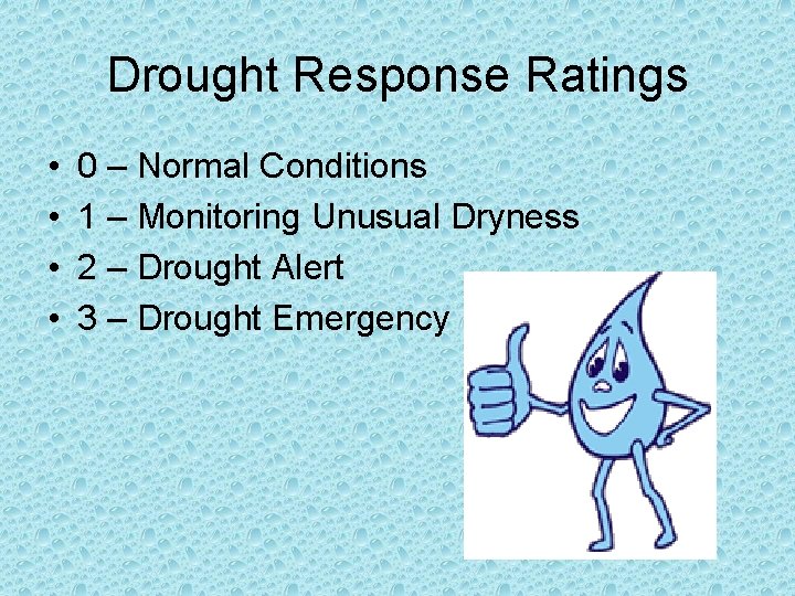 Drought Response Ratings • • 0 – Normal Conditions 1 – Monitoring Unusual Dryness