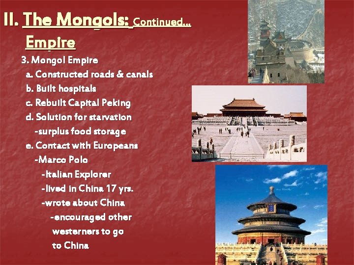 II. The Mongols: Continued… Empire 3. Mongol Empire a. Constructed roads & canals b.