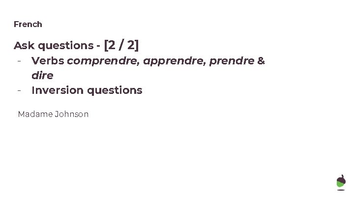 French Ask questions - [2 / 2] - Verbs comprendre, apprendre, prendre & dire