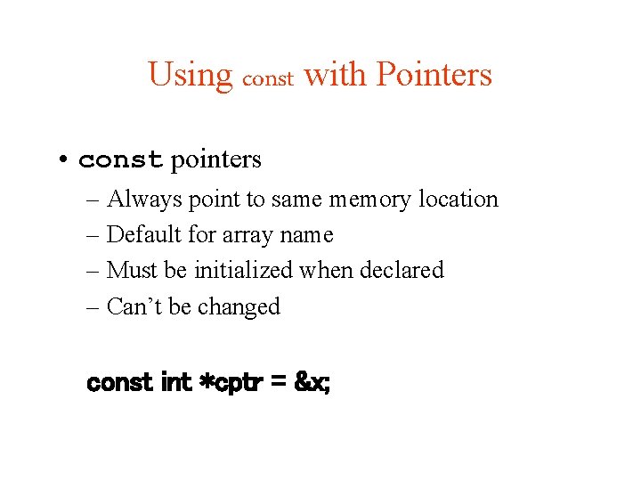 Using const with Pointers • const pointers – Always point to same memory location