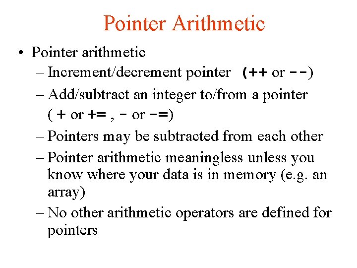 Pointer Arithmetic • Pointer arithmetic – Increment/decrement pointer (++ or --) – Add/subtract an