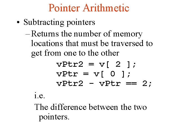 Pointer Arithmetic • Subtracting pointers – Returns the number of memory locations that must