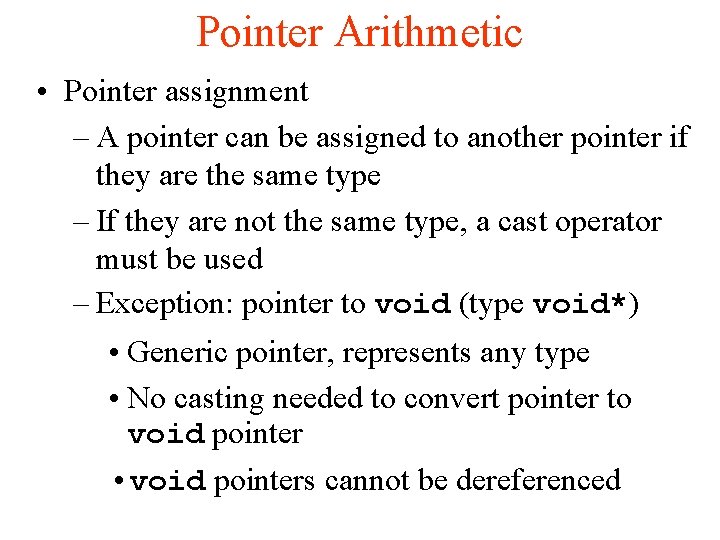 Pointer Arithmetic • Pointer assignment – A pointer can be assigned to another pointer