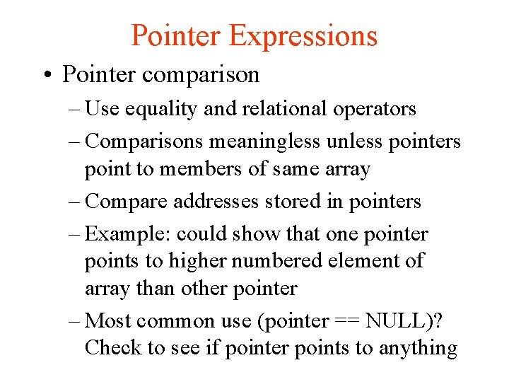 Pointer Expressions • Pointer comparison – Use equality and relational operators – Comparisons meaningless