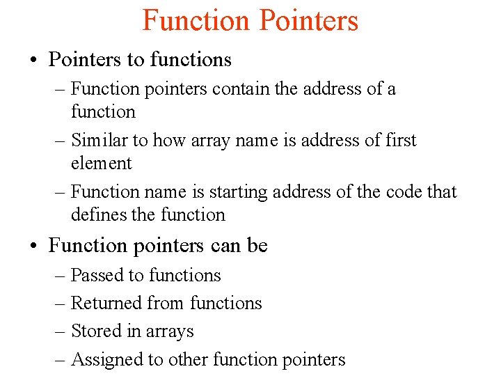 Function Pointers • Pointers to functions – Function pointers contain the address of a