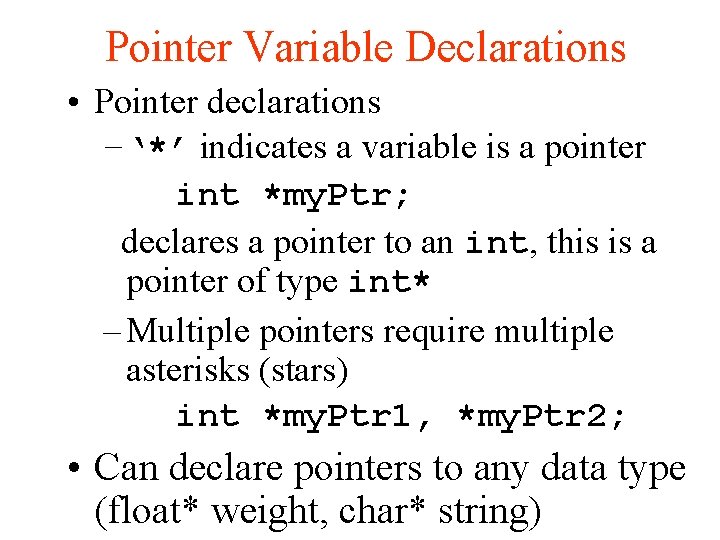 Pointer Variable Declarations • Pointer declarations –‘*’ indicates a variable is a pointer int