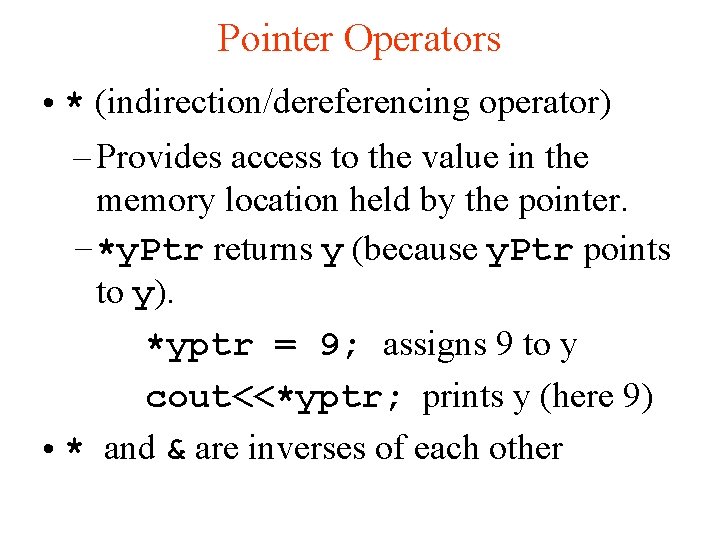 Pointer Operators • * (indirection/dereferencing operator) – Provides access to the value in the