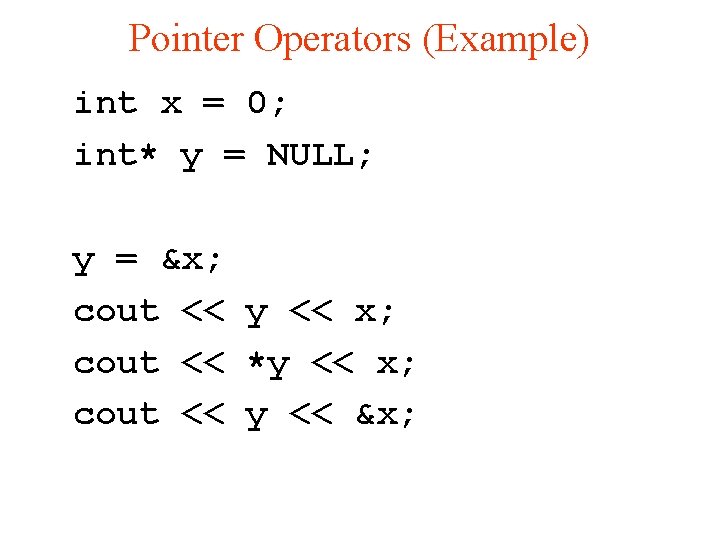 Pointer Operators (Example) int x = 0; int* y = NULL; y = &x;