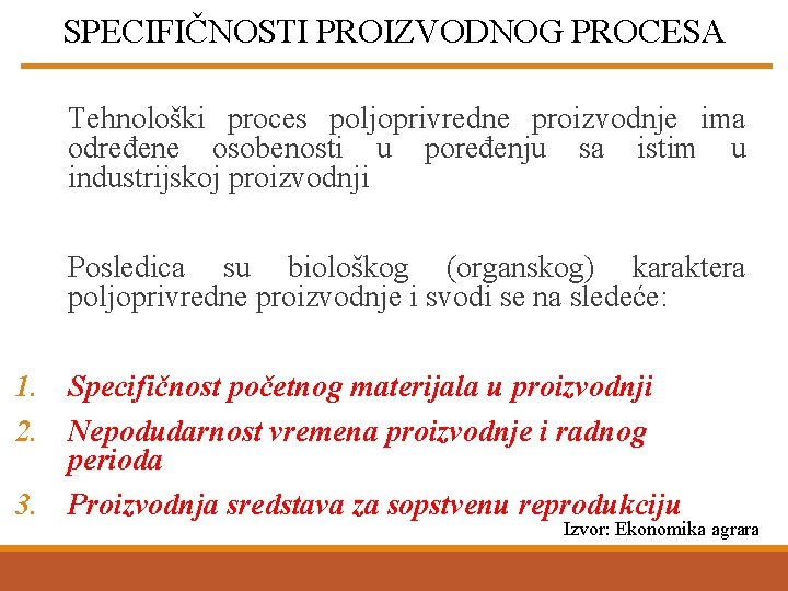 SPECIFIČNOSTI PROIZVODNOG PROCESA Tehnološki proces poljoprivredne proizvodnje ima određene osobenosti u poređenju sa istim