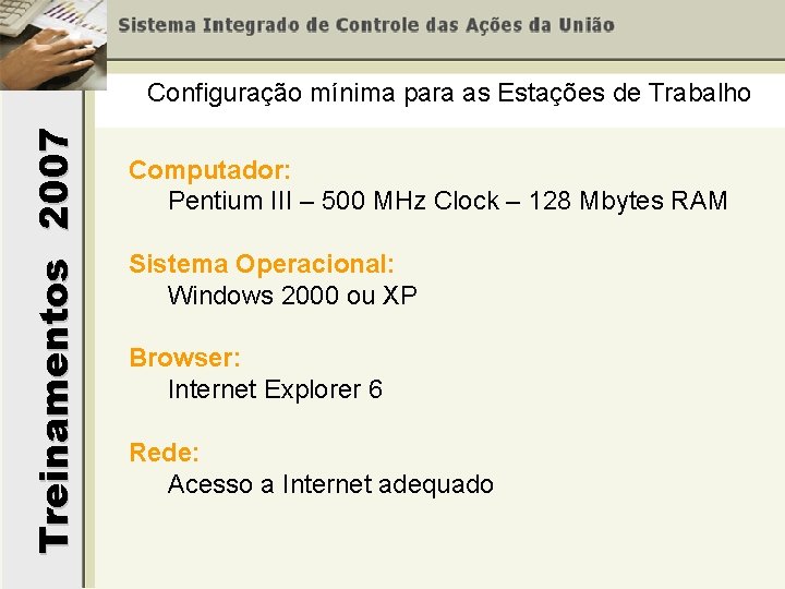 Treinamentos 2007 Configuração mínima para as Estações de Trabalho Computador: Pentium III – 500