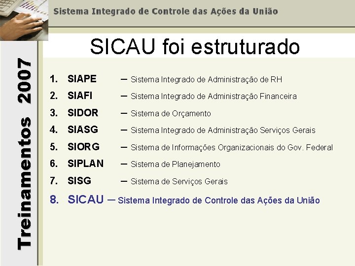 Treinamentos 2007 SICAU foi estruturado 1. SIAPE 2. SIAFI 3. SIDOR 4. SIASG 5.