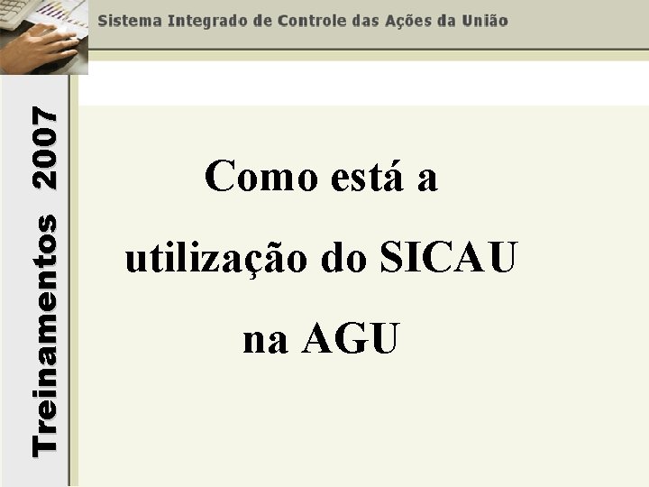 Treinamentos 2007 Como está a utilização do SICAU na AGU 