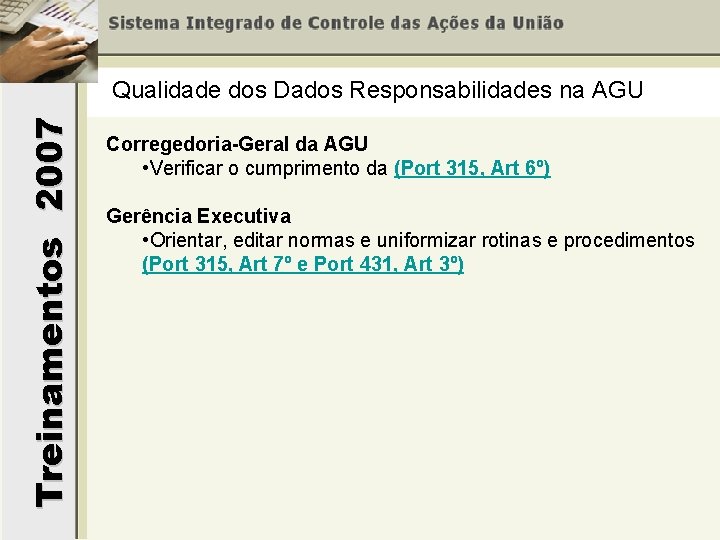 Treinamentos 2007 Qualidade dos Dados Responsabilidades na AGU Corregedoria-Geral da AGU • Verificar o