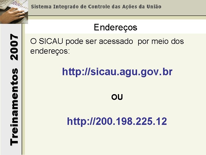 Treinamentos 2007 Endereços O SICAU pode ser acessado por meio dos endereços: http: //sicau.