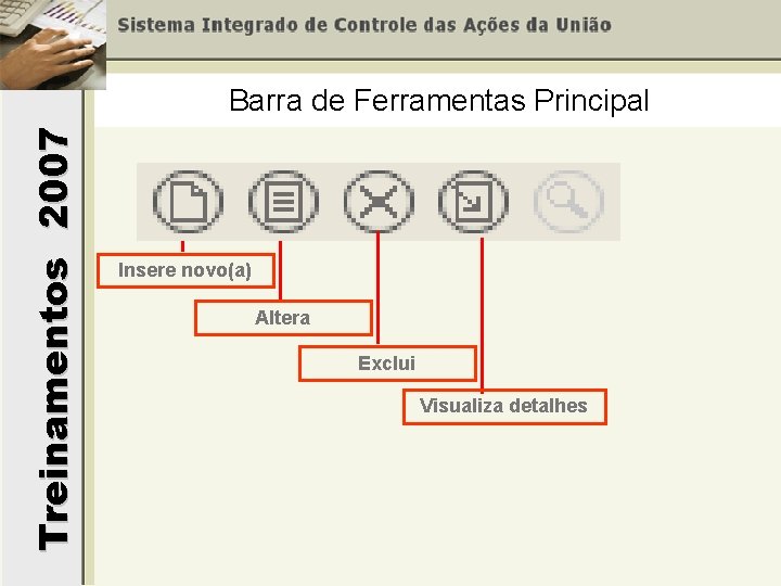 Treinamentos 2007 Barra de Ferramentas Principal Insere novo(a) Altera Exclui Visualiza detalhes 