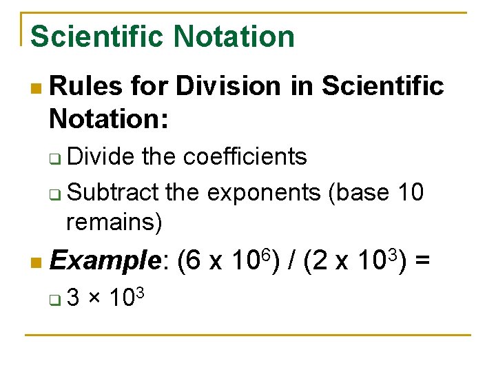 Scientific Notation n Rules for Division in Scientific Notation: Divide the coefficients q Subtract