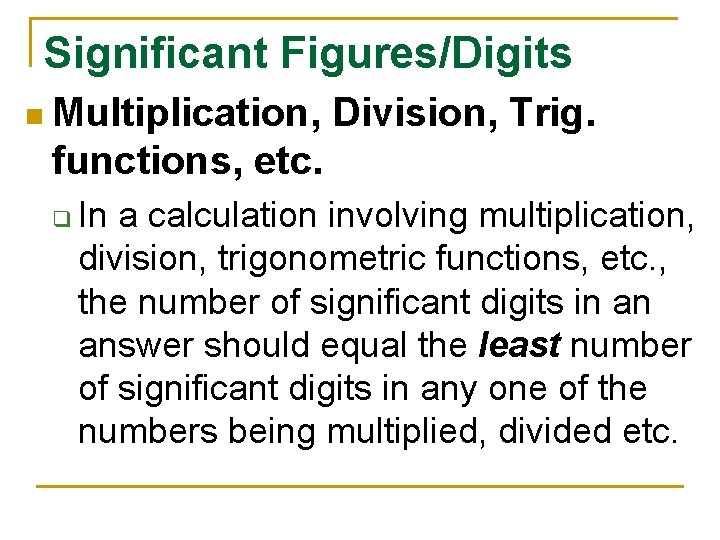 Significant Figures/Digits n Multiplication, Division, Trig. functions, etc. q In a calculation involving multiplication,