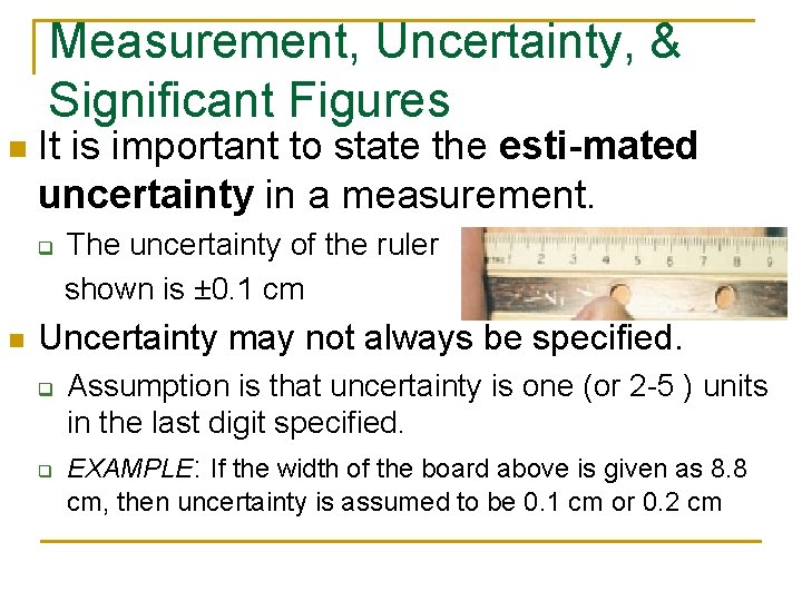 Measurement, Uncertainty, & Significant Figures n It is important to state the esti mated