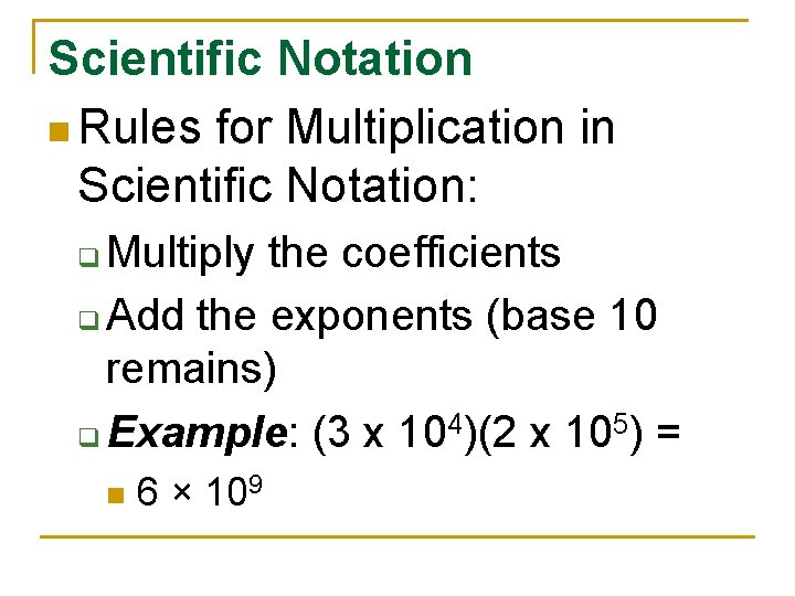 Scientific Notation n Rules for Multiplication in Scientific Notation: Multiply the coefficients q Add