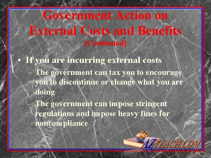 Government Action on External Costs and Benefits (Continued) • If you are incurring external