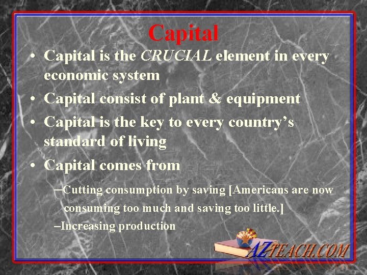 Capital • Capital is the CRUCIAL element in every economic system • Capital consist