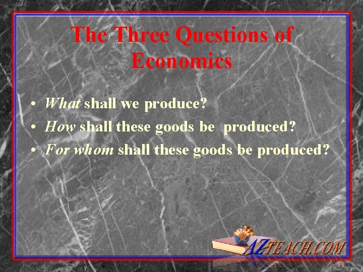 The Three Questions of Economics • What shall we produce? • How shall these