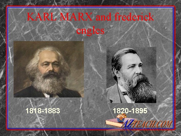 KARL MARX and frederick engles 1818 -1883 1820 -1895 