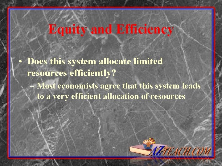 Equity and Efficiency • Does this system allocate limited resources efficiently? – Most economists