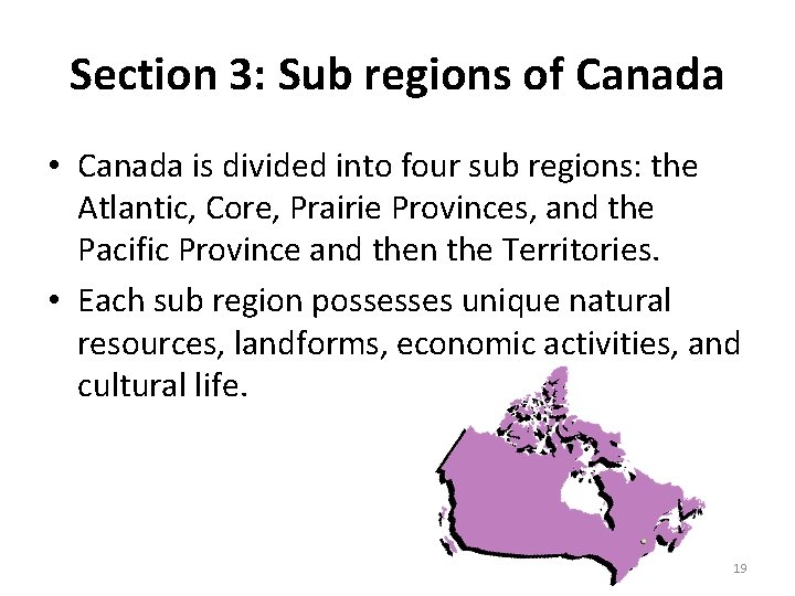 Section 3: Sub regions of Canada • Canada is divided into four sub regions: