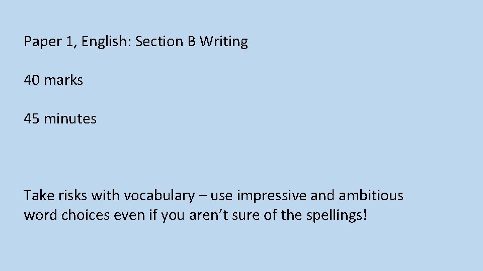 Paper 1, English: Section B Writing 40 marks 45 minutes Take risks with vocabulary