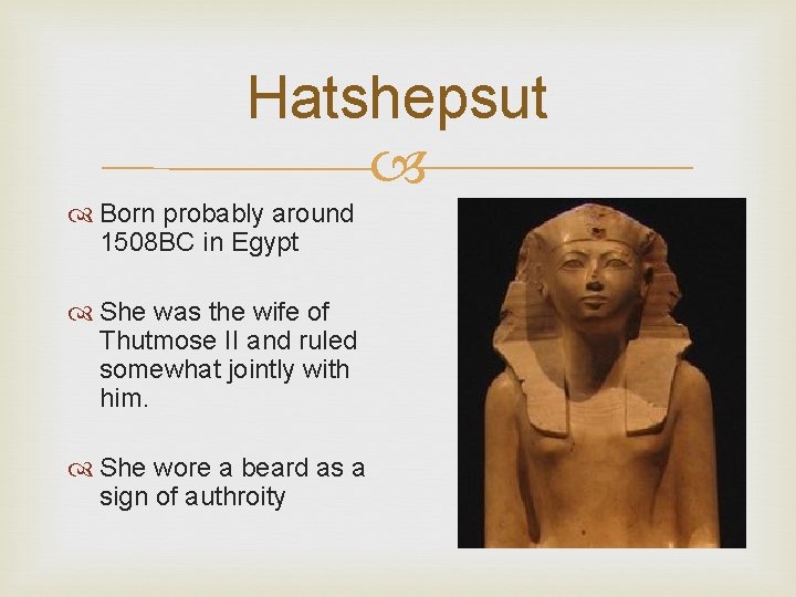 Hatshepsut Born probably around 1508 BC in Egypt She was the wife of Thutmose