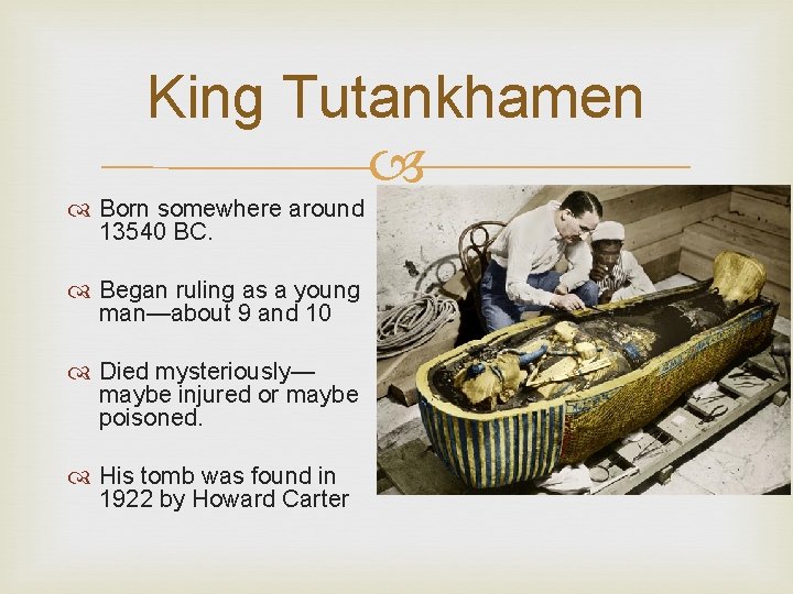King Tutankhamen Born somewhere around 13540 BC. Began ruling as a young man—about 9