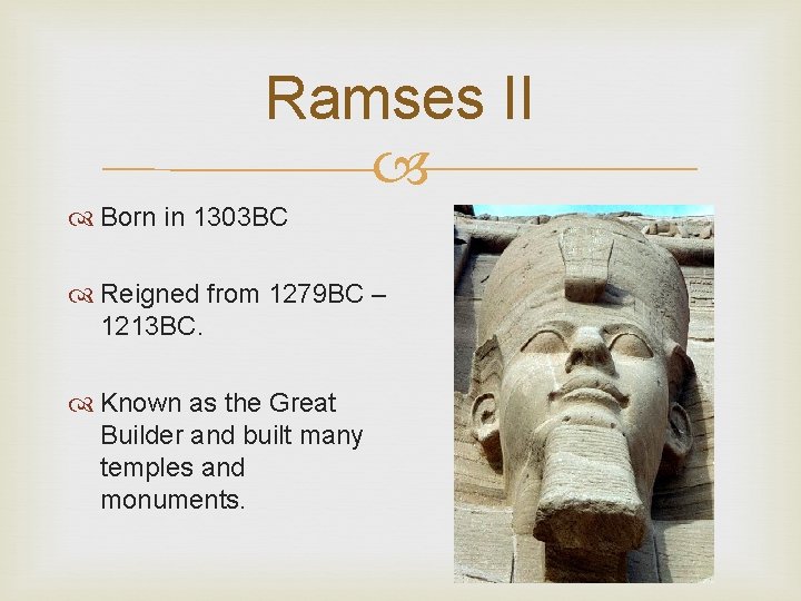 Ramses II Born in 1303 BC Reigned from 1279 BC – 1213 BC. Known
