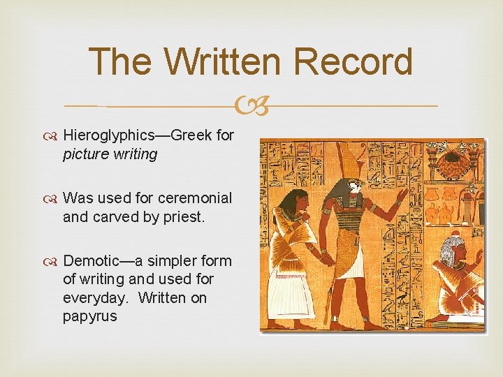 The Written Record Hieroglyphics—Greek for picture writing Was used for ceremonial and carved by