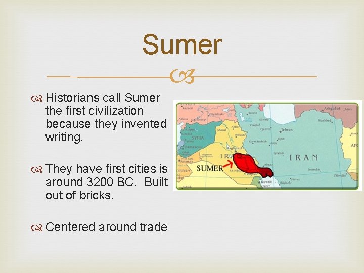 Sumer Historians call Sumer the first civilization because they invented writing. They have first
