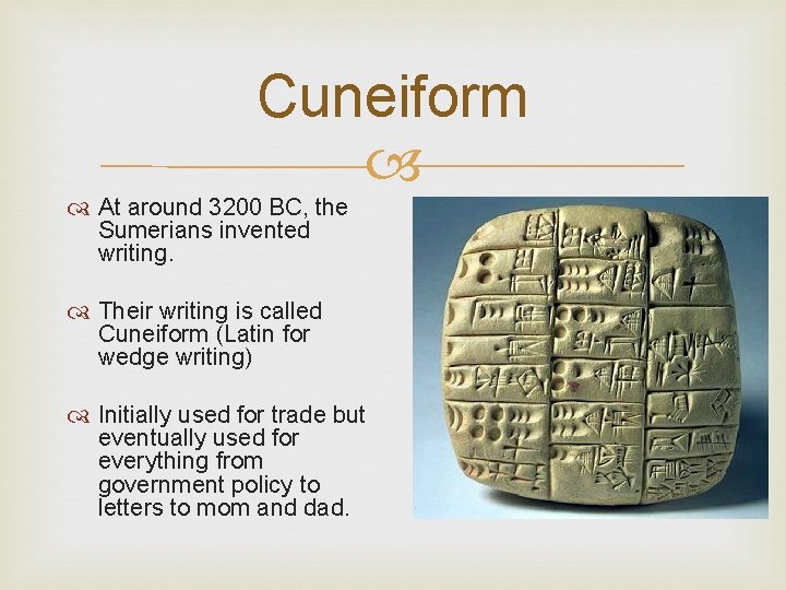 Cuneiform At around 3200 BC, the Sumerians invented writing. Their writing is called Cuneiform