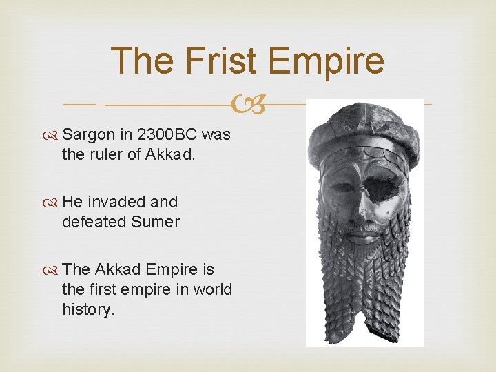 The Frist Empire Sargon in 2300 BC was the ruler of Akkad. He invaded